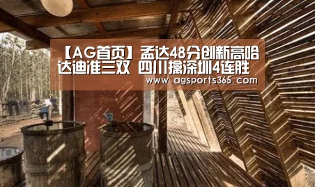 【AG首页】孟达48分创新高哈达迪准三双 四川擒深圳4连胜(图1) AG首页