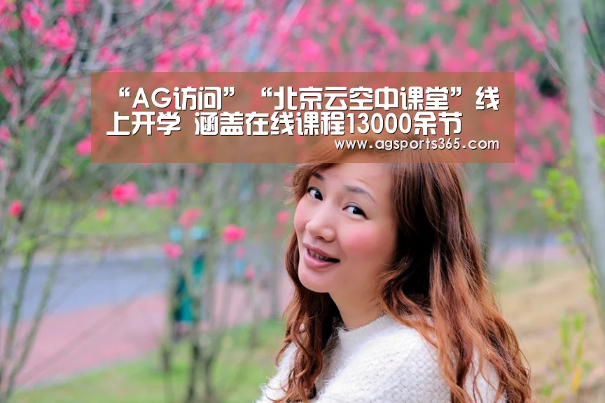 “AG访问”“北京云空中课堂”线上开学 涵盖在线课程13000余节(图4) AG首页