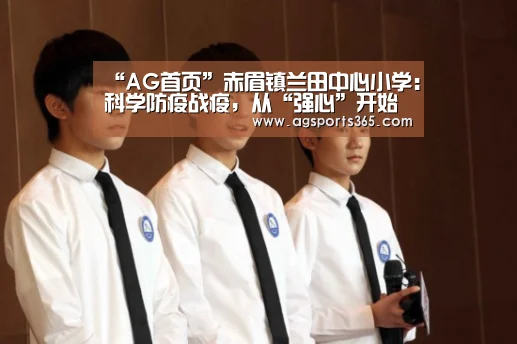 “AG首页”赤眉镇兰田中心小学:科学防疫战疫,从“强心”开始(图4) AG访问