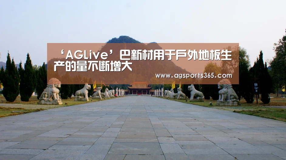 ‘AGLive’巴新材用于户外地板生产的量不断增大(图1) AG首页